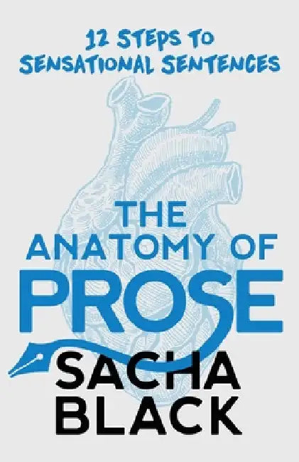 The Anatomy of Prose: 12 Steps to Sensational Sentences by Sacha Black