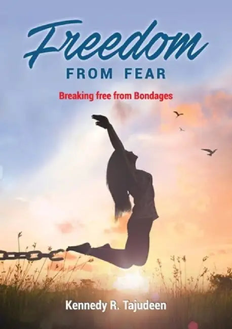 Freedom from Fear: Breaking Free from Bondages by Kennedy R. Tajudeen