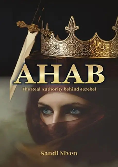 AHAB - The Real Authority Behind Jezebel by Sandi Niven