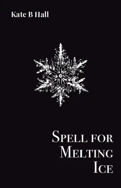 Spell for Melting Ice by Kate B. Hall