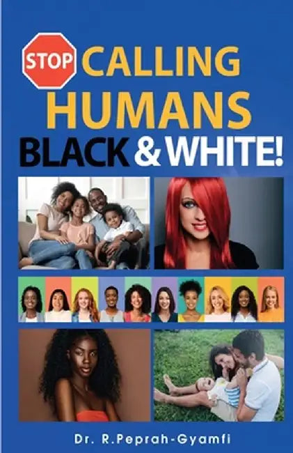 Stop Calling Humans Black and White by Peprah-Gyamfi Robert