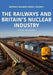 The Railways and Britain's Nuclear Industry by David McAlone