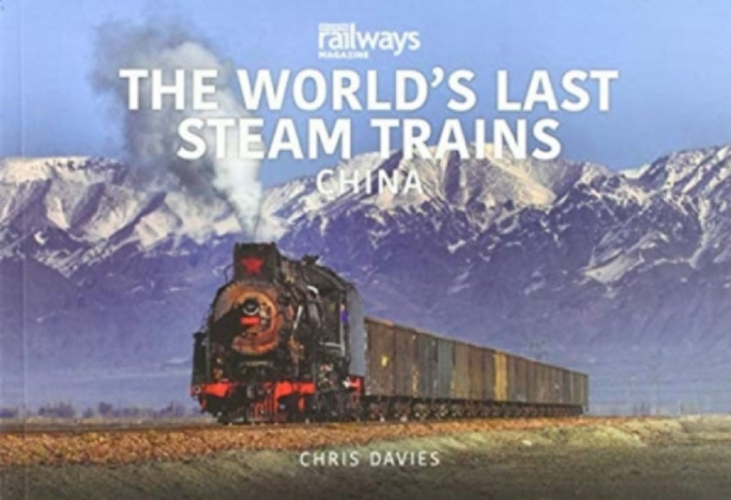 THE WORLD’S LAST STEAM TRAINS: CHINA by Chris Davies