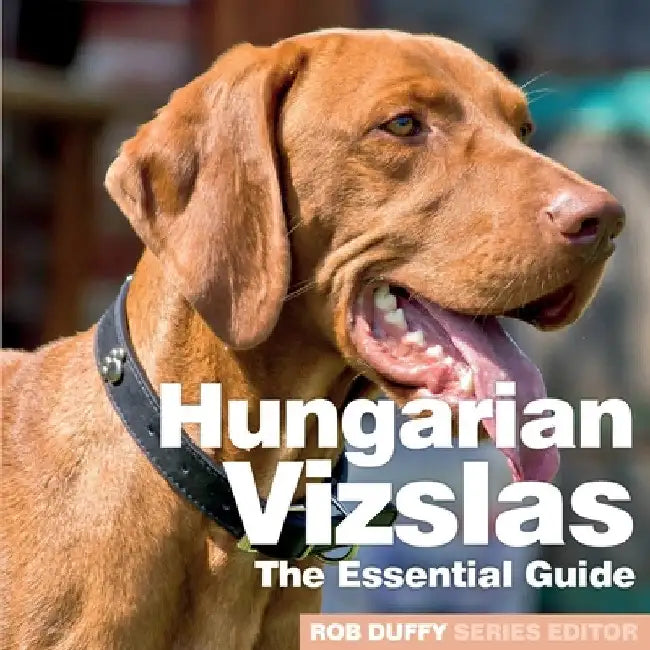 Hungarian Vizslas: The Essential Guide by Rob Duffy