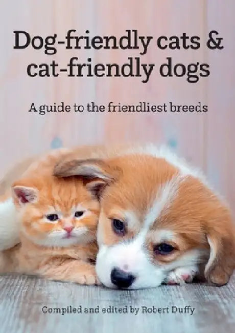 Dog-friendly cats & cat-friendly dogs: A guide to the friendliest breeds by Robert Duffy