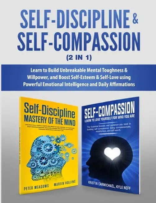 Self-Discipline & Self-Compassion (2 in 1): Learn to Build Unbreakable Mental Toughness & Willpower, and Boost Self-Esteem & Self-Love using Powerful by Peter Meadows