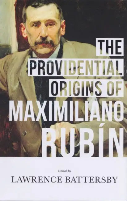 The Providential Origins of Maximiliano Rubin by Lawrence Battersby