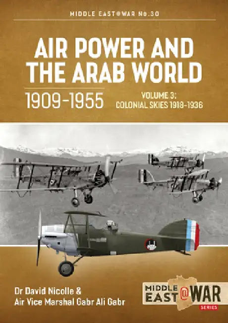 Air Power and the Arab World, 1909-1955 Volume 3: Colonial Skies, 1918-1936 by David Nicolle