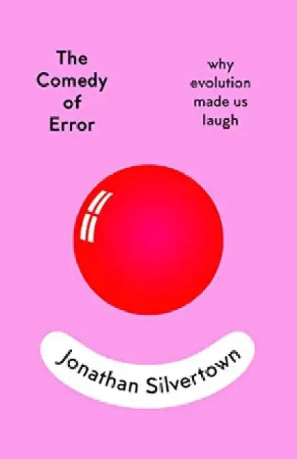 The Comedy of Error: why evolution made us laugh by Jonathan Silvertown