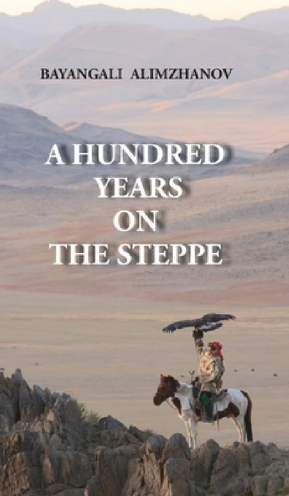 A Hundred Years on the Steppe by Bayangali Alimzhanov, Stephen M. Bland, Timur Akhmedjanov