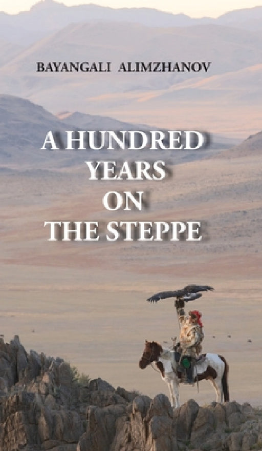 A Hundred Years on the Steppe by Bayangali Alimzhanov, Stephen M. Bland, Timur Akhmedjanov