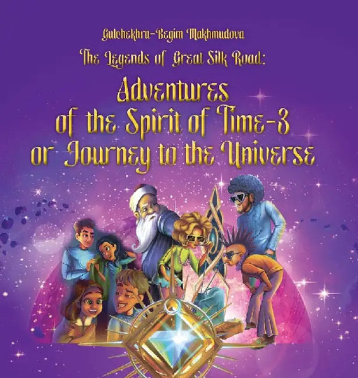 The Legends of Great Silk Road: Adventures of the Spirit of Time-3 by Gulchekhra- Begim Makhmudova