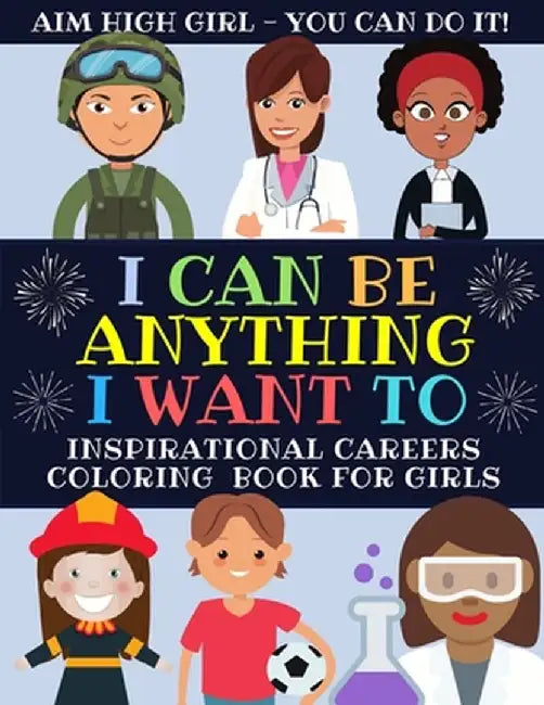 I Can Be Anything I Want To: Inspirational Careers Coloring Book For Girls (Large Size) by Gogirl Press