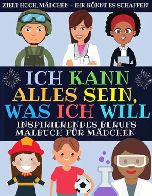 Ich Kann Alles Sein, Was Ich Will: Inspirierendes Berufs Malbuch Für Mädchen (Malbuch Fur Kinder) by Tolle_mädchen_inc
