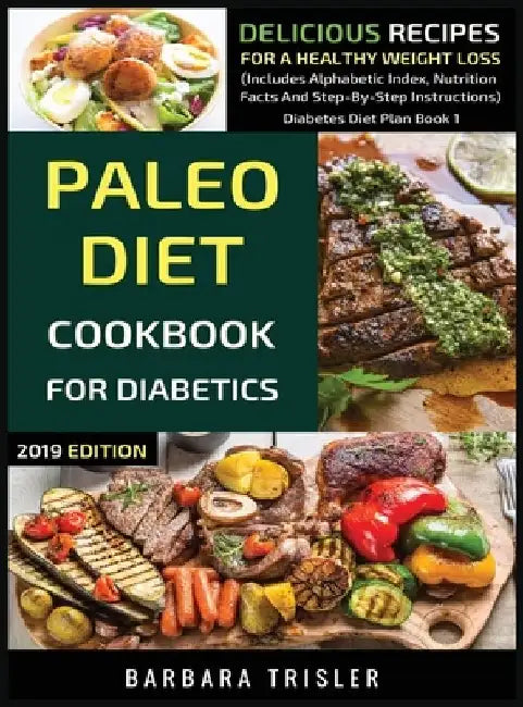Paleo Diet Cookbook For Diabetics: Delicious Recipes For A Healthy Weight Loss (Includes Alphabetic Index, Nutrition Facts And Step-By-Step Instructio by Barbara Trisler