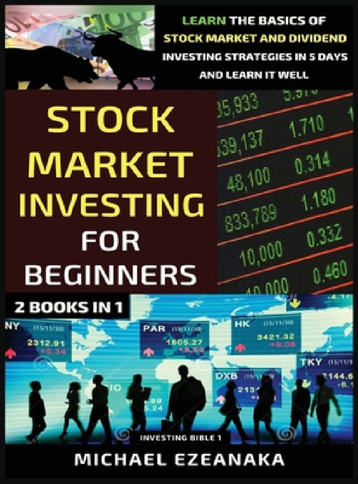 Stock Market Investing For Beginners (2 Books In 1): Learn The Basics Of Stock Market And Dividend Investing Strategies In 5 Days And Learn It Well by Michael Ezeanaka