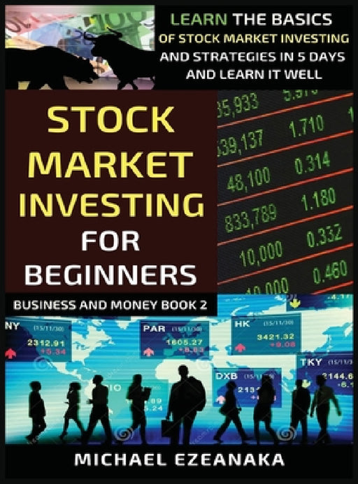 Stock Market Investing For Beginners: Learn The Basics Of Stock Market Investing And Strategies In 5 Days And Learn It Well by Michael Ezeanaka