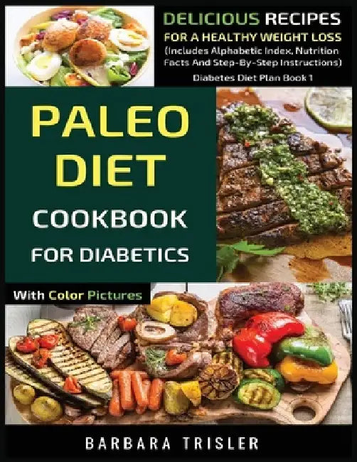 Paleo Diet Cookbook For Diabetics With Color Pictures: Delicious Recipes For A Healthy Weight Loss (Includes Alphabetic Index, Nutrition Facts And Ste by Barbara Trisler