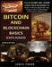 Bitcoin And Blockchain Basics Explained: Your Step-By-Step Guide From Beginner To Expert In Bitcoin, Blockchain And Cryptocurrency Technologies by James Tudor