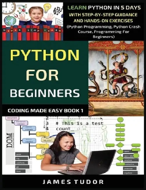 Python For Beginners: Learn Python In 5 Days With Step-by-Step Guidance And Hands-On Exercises (Python Programming, Python Crash Course, Pro by James Tudor