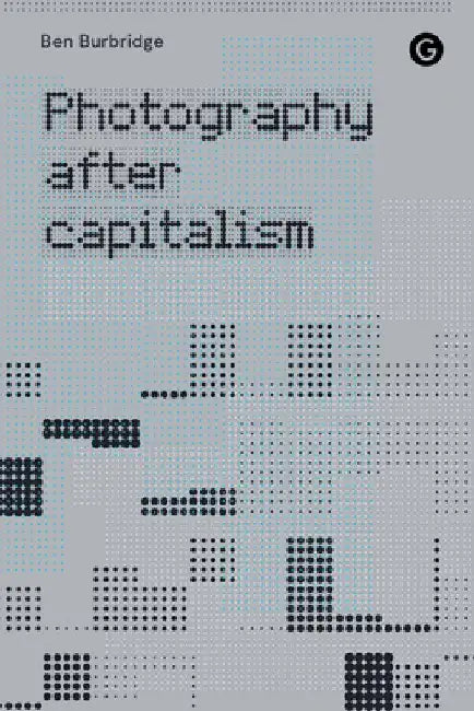 Photography After Capitalism by Ben Burbridge