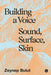 Building a Voice: Sound, Surface, Skin by Zeynep Bulut
