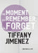 The Moment You Remember, You Forget by Tiffany Jimenez