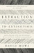 Extraction to Extinction: Rethinking Our Relationship with Earth's Natural Resources by David Howe