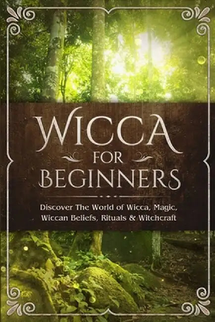 Wicca for Beginners: Discover The World of Wicca, Magic, Wiccan Beliefs, Rituals & Witchcraft by Visconti Sofia
