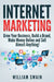 Internet Marketing: Grow Your Business, Build a Brand, Make Money Online and Sell Almost Anything! by William Swain