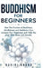 Buddhism for Beginners: How The Practice of Buddhism, Mindfulness and Meditation Can Increase Your Happiness and Help You Deal With Stress and Anxiety by Harini Anand