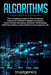 Algorithms: The Complete Guide To The Computer Science & Artificial Intelligence Used to Solve Human Decisions, Advance Technology by Trust Genics