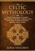 Celtic Mythology: Dive Into The Depths Of Ancient Celtic Folklore, The Myths, Legends & Tales of The Gods, Goddesses, Warriors, Monsters by Sofia Visconti