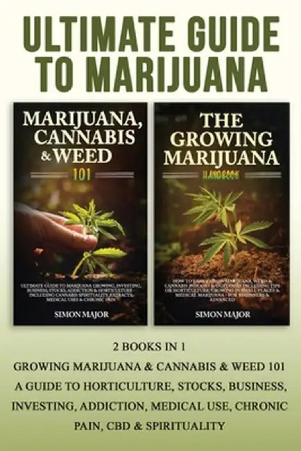 Ultimate Guide To Marijuana: : 2 Books In 1 - Growing Marijuana & Cannabis & Weed 101 - A Guide To Horticulture, Stocks, Business, Investing, Addic by Simon Major