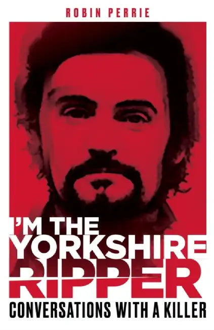 I'm the Yorkshire Ripper by Robin Perrie