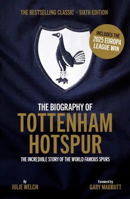 The Biography of Tottenham Hotspur: The Incredible Story of the World Famous Spurs by Julie Welch