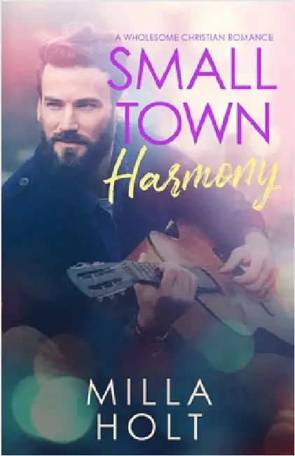 Small Town Harmony: A Wholesome Christian Romance by Holt, Milla