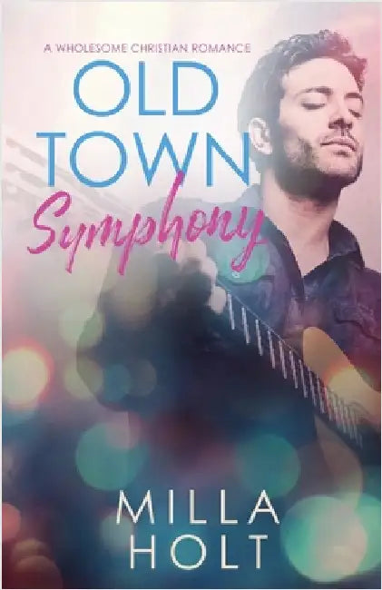 Old Town Symphony: A Wholesome Christian Romance by Holt, Milla