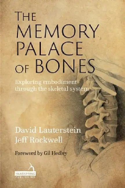 The Memory Palace of Bones: Exploring Embodiment Through the Skeletal System by Jeff Rockwell