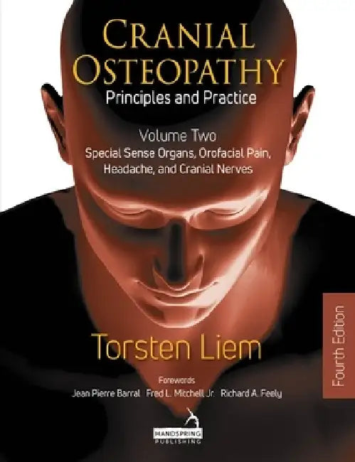 Cranial Osteopathy - Volume 2: Special Sense Organs, Orofacial Pain, Headache, and Cranial Nerves by Torsten Liem