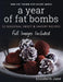 A Year of Fat Bombs: 52 Seasonal Sweet & Savory Recipes by Elizabeth Jane