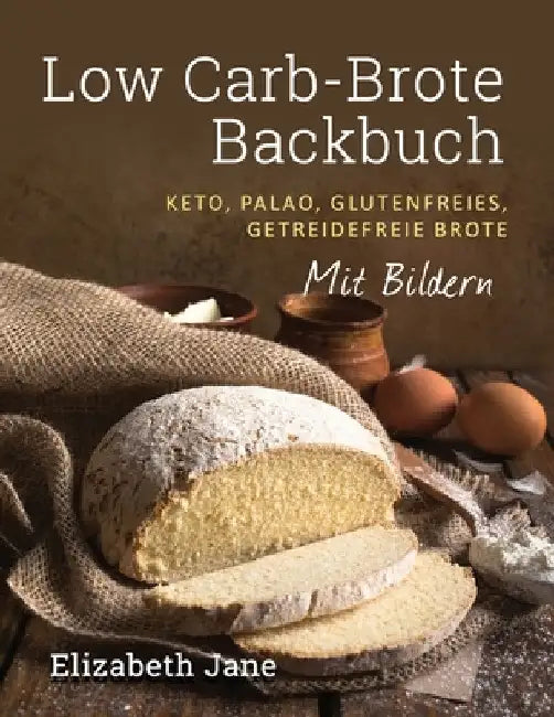 Low Carb-Brote Backbuch: Keto, Palao, Glutenfreies, Getreidefreie Brote - Mit Bildren by Elizabeth Jane