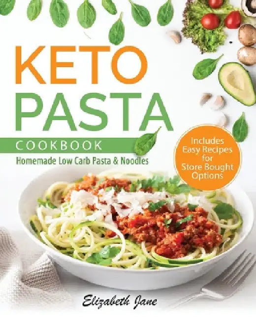 Keto Pasta Cookbook: Homemade Low Carb Pasta & Noodles by Elizabeth Jane