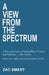 A View From The Spectrum: A Practical Guide to Finding Peace, Purpose and Positivity . . . with Autism by Zac Smart