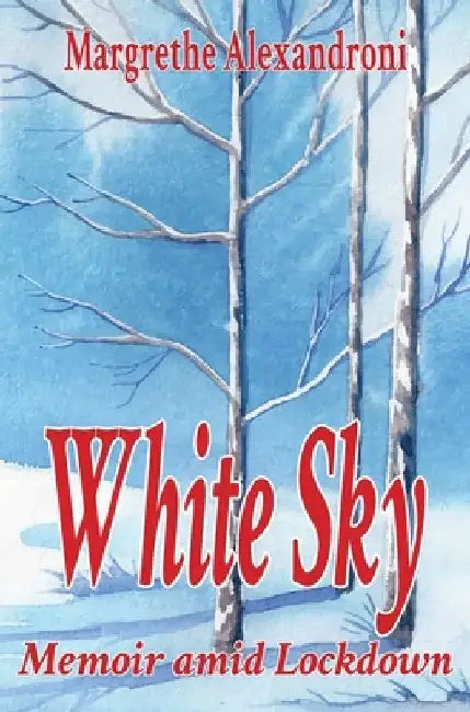 White Sky: Memoir amid LockdownMemoir Lockdown by Margrethe Alexandroni