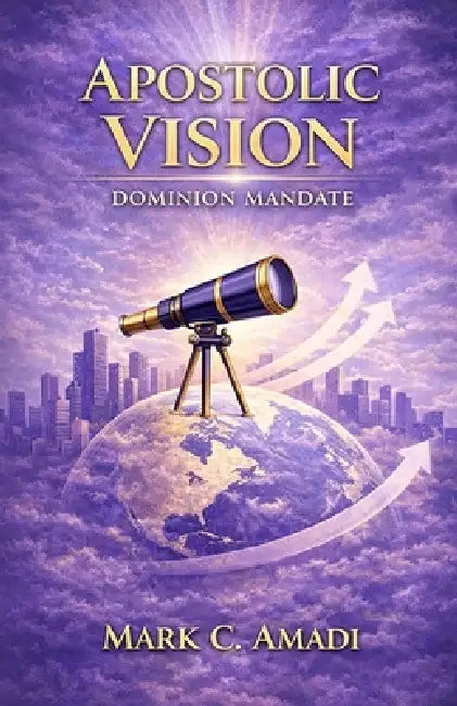 The Apostolic Vision: Dominion Mandate by Mark C. Amadi