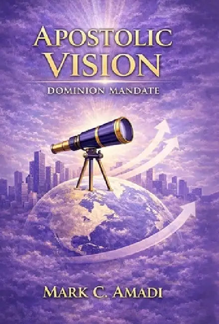 The Apostolic Vision: Dominion Mandate by Mark C. Amadi