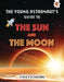 The Young Astronaut's Guide to the Sun and the Moon by Emily Kington