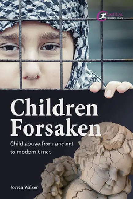 Children Forsaken: Child Abuse from Ancient to Modern Times by Steven Walker