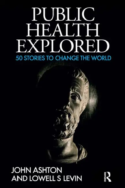 Public Health Explored: 50 Stories to Change the World by John Ashton